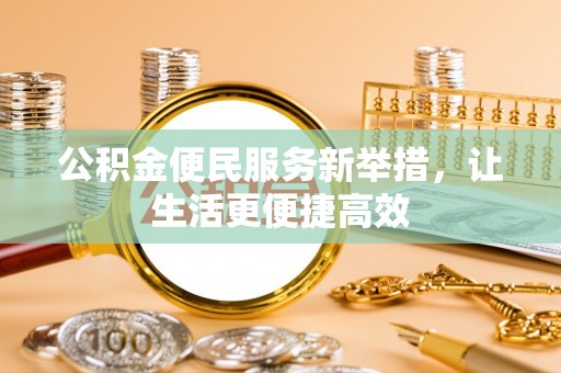 突泉公积金便民服务新举措，让生活更便捷高效