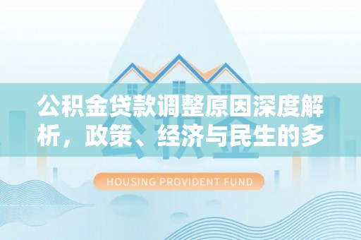 突泉公积金贷款调整原因深度解析，政策、经济与民生的多重考量