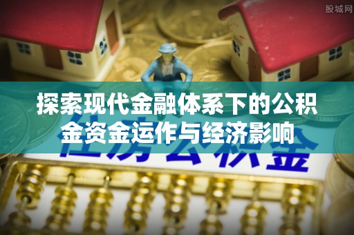 突泉探索现代金融体系下的公积金资金运作与经济影响