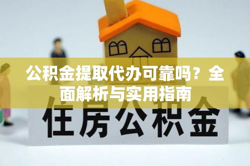 突泉公积金提取代办可靠吗？全面解析与实用指南