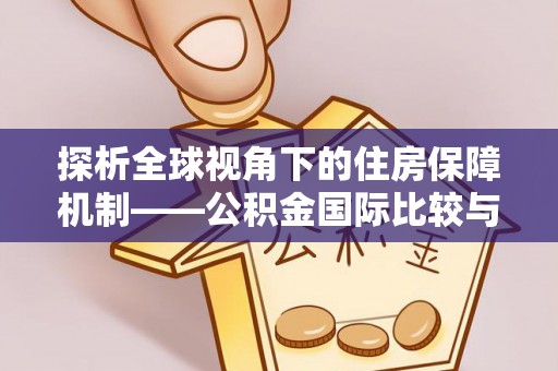 突泉探析全球视角下的住房保障机制——公积金国际比较与启示