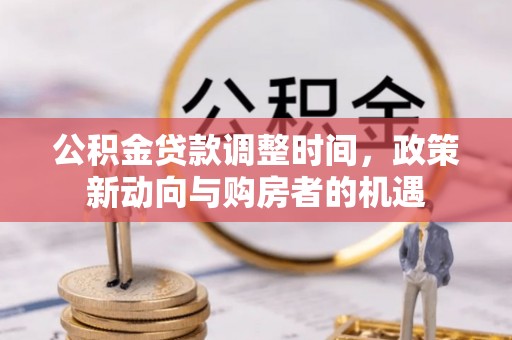 突泉公积金贷款调整时间，政策新动向与购房者的机遇