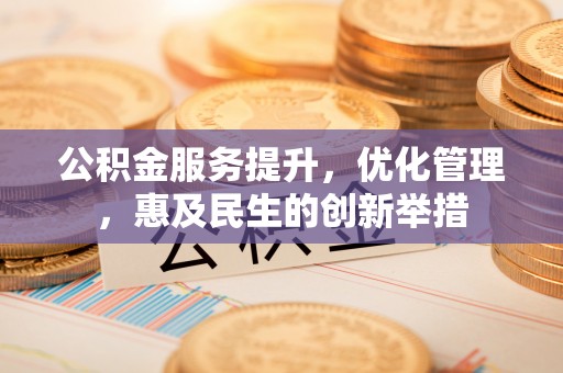 突泉公积金服务提升，优化管理，惠及民生的创新举措