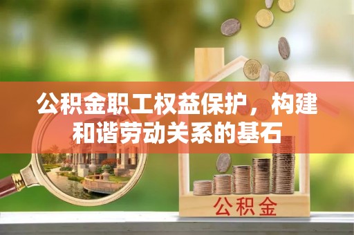 突泉公积金职工权益保护，构建和谐劳动关系的基石