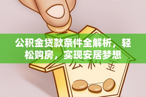 突泉公积金贷款条件全解析，轻松购房，实现安居梦想