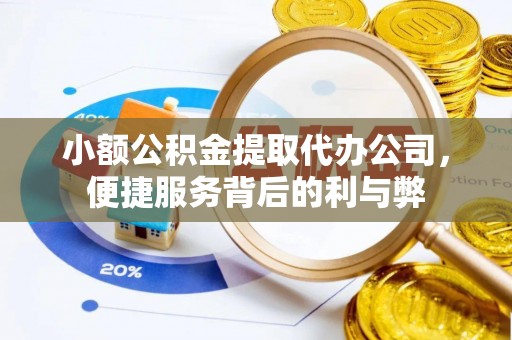 突泉小额公积金提取代办公司，便捷服务背后的利与弊