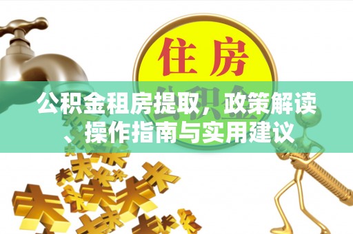 突泉公积金租房提取，政策解读、操作指南与实用建议