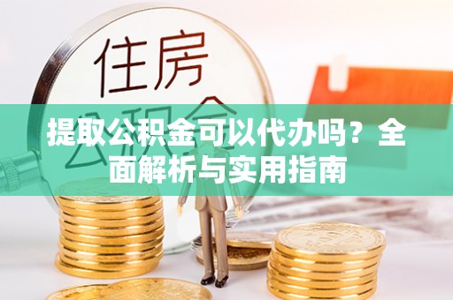 突泉提取公积金可以代办吗？全面解析与实用指南