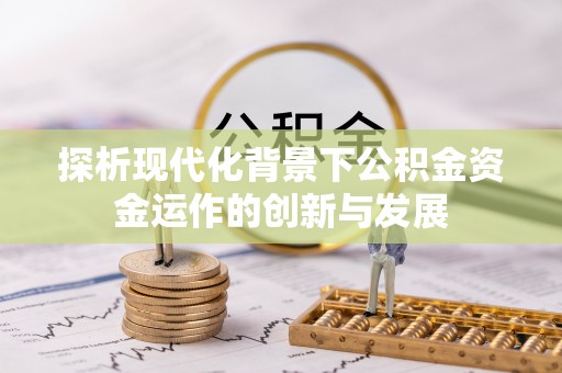 突泉探析现代化背景下公积金资金运作的创新与发展
