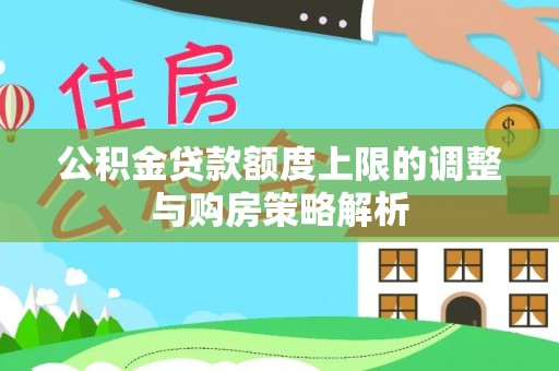 突泉公积金贷款额度上限的调整与购房策略解析