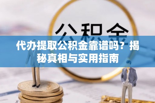 突泉代办提取公积金靠谱吗？揭秘真相与实用指南