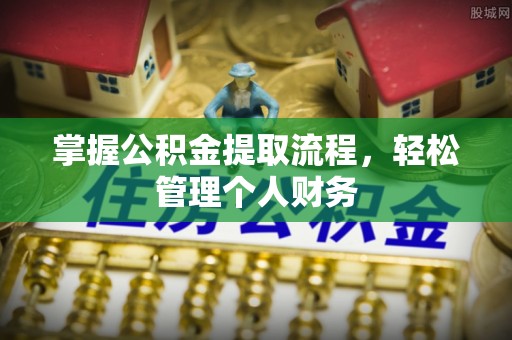 突泉掌握公积金提取流程，轻松管理个人财务