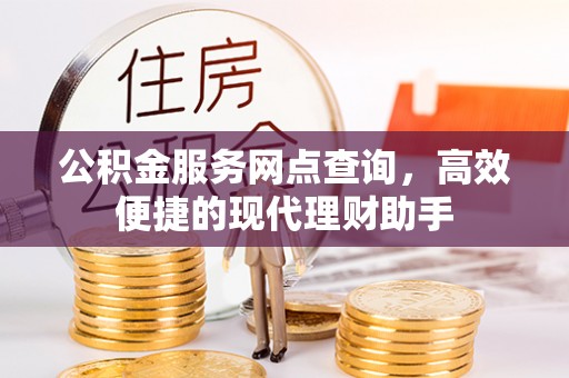 突泉公积金服务网点查询，高效便捷的现代理财助手