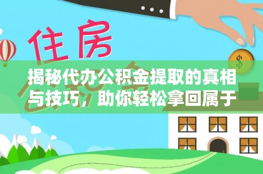 突泉揭秘代办公积金提取的真相与技巧，助你轻松拿回属于你的钱