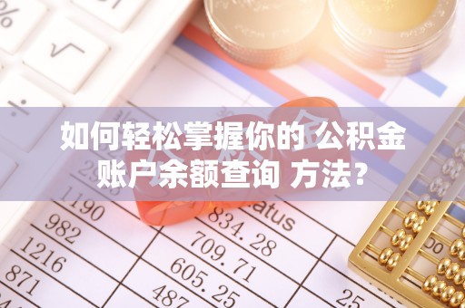 突泉如何轻松掌握你的 公积金账户余额查询 方法？
