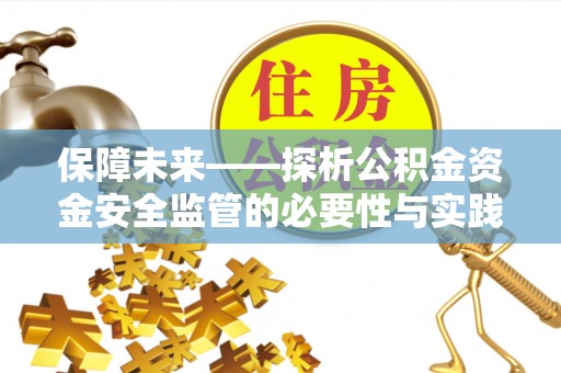 突泉保障未来——探析公积金资金安全监管的必要性与实践路径