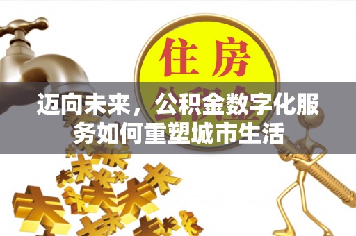 突泉迈向未来，公积金数字化服务如何重塑城市生活