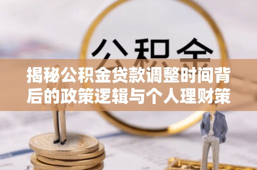 突泉揭秘公积金贷款调整时间背后的政策逻辑与个人理财策略