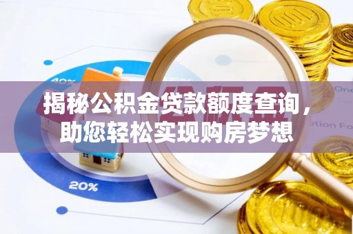 突泉揭秘公积金贷款额度查询，助您轻松实现购房梦想