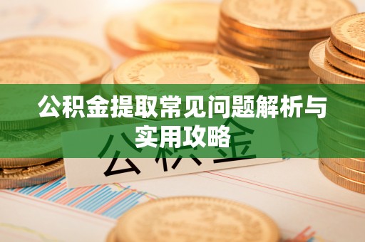 突泉公积金提取常见问题解析与实用攻略