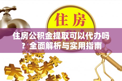 突泉住房公积金提取可以代办吗？全面解析与实用指南