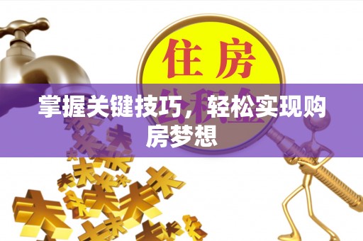 突泉掌握关键技巧，轻松实现购房梦想