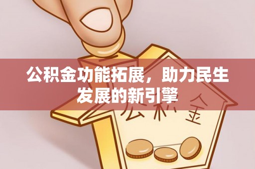 突泉公积金功能拓展，助力民生发展的新引擎