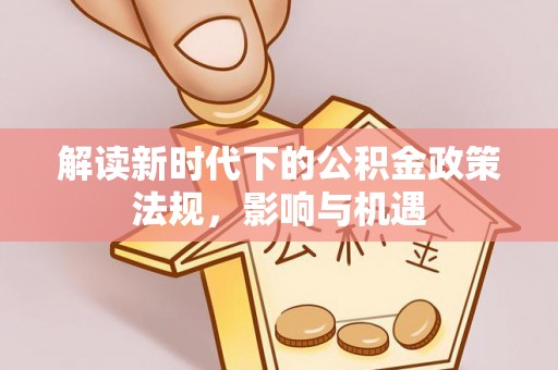 突泉解读新时代下的公积金政策法规，影响与机遇