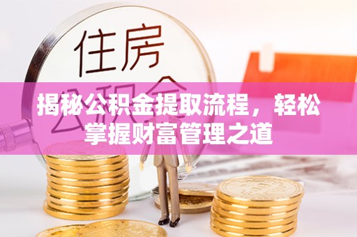 突泉揭秘公积金提取流程，轻松掌握财富管理之道