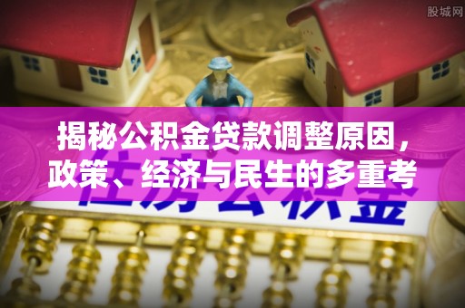 突泉揭秘公积金贷款调整原因，政策、经济与民生的多重考量