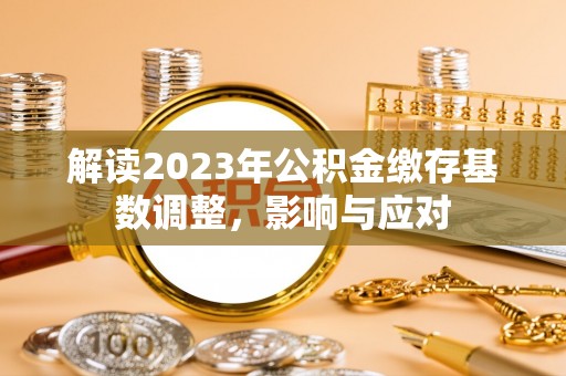 突泉解读2023年公积金缴存基数调整，影响与应对
