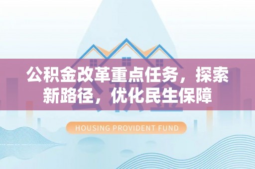 突泉公积金改革重点任务，探索新路径，优化民生保障