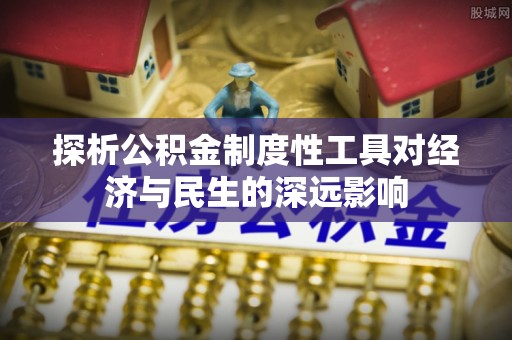 突泉探析公积金制度性工具对经济与民生的深远影响