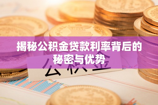 突泉揭秘公积金贷款利率背后的秘密与优势