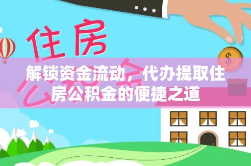 突泉解锁资金流动，代办提取住房公积金的便捷之道
