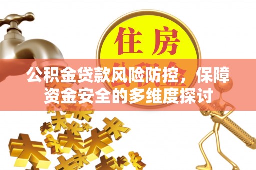 突泉公积金贷款风险防控，保障资金安全的多维度探讨