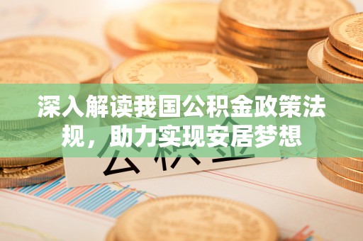 突泉深入解读我国公积金政策法规，助力实现安居梦想