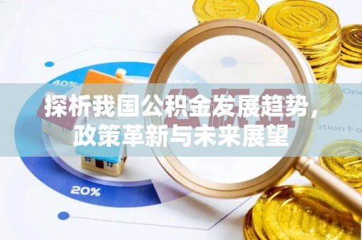 突泉探析我国公积金发展趋势，政策革新与未来展望