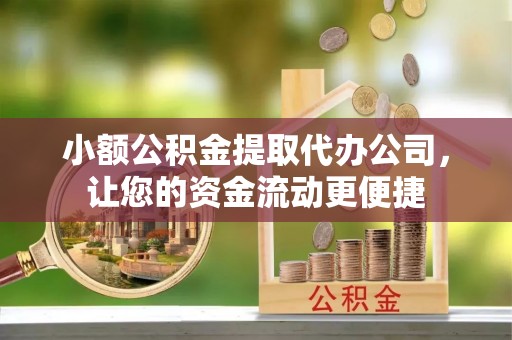 突泉小额公积金提取代办公司，让您的资金流动更便捷