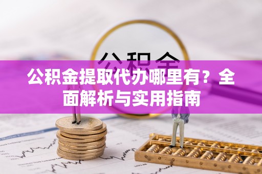突泉公积金提取代办哪里有？全面解析与实用指南