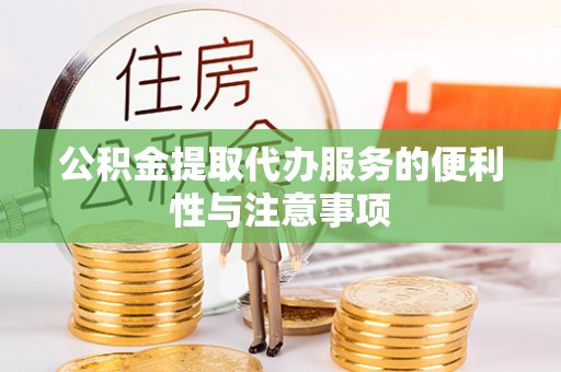 突泉公积金提取代办服务的便利性与注意事项