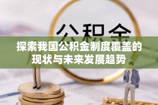 突泉探索我国公积金制度覆盖的现状与未来发展趋势