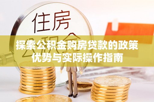 突泉探索公积金购房贷款的政策优势与实际操作指南