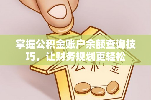 突泉掌握公积金账户余额查询技巧，让财务规划更轻松