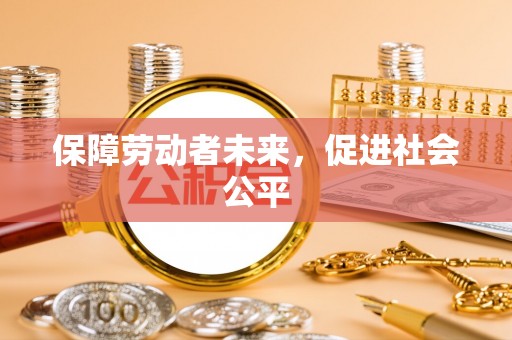 突泉保障劳动者未来，促进社会公平