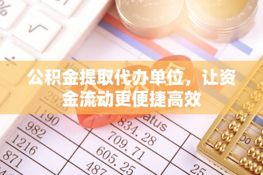 突泉公积金提取代办单位，让资金流动更便捷高效
