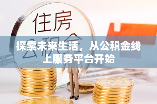 突泉探索未来生活，从公积金线上服务平台开始