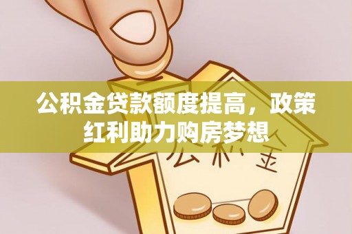 突泉公积金贷款额度提高，政策红利助力购房梦想