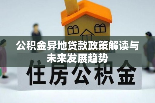突泉公积金异地贷款政策解读与未来发展趋势