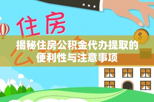 突泉揭秘住房公积金代办提取的便利性与注意事项